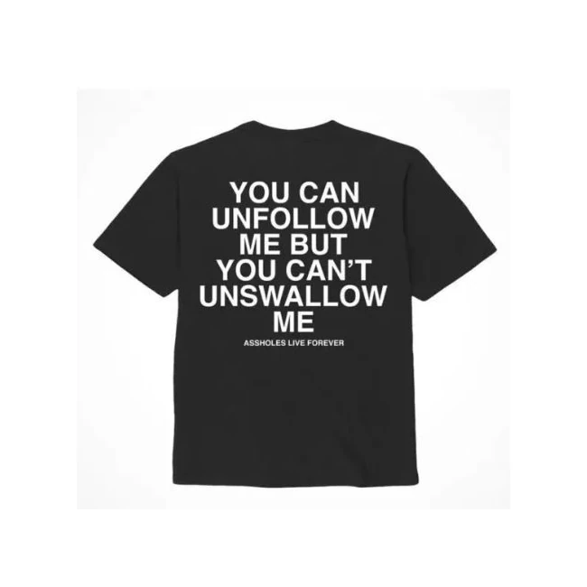 Assholes Live Forever Unfollow Me - A Graphic Tee With a Blunt Message